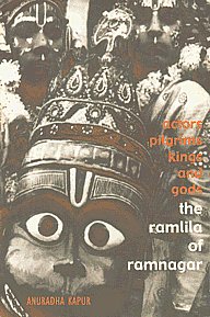 Actors, Pilgrims, Kings and Gods The Ramlila of Ramnagar by Anuradha Kapur