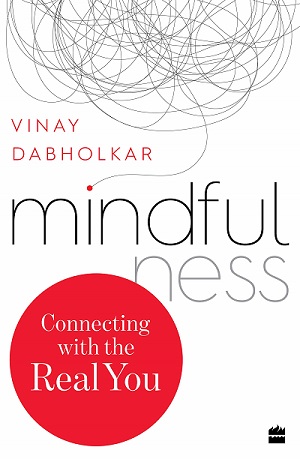 Mindfulness – Connecting with the Real You by Vinay Dabholkar 