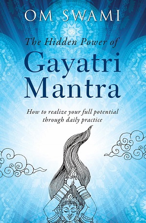 The Hidden Power of Gayatri Mantra by Om Swami