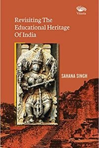 Revisiting The Educational Heritage of India by Sahana Singh