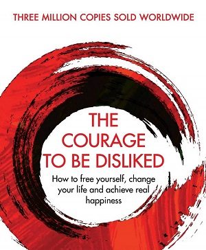 The Courage To Be Disliked by Ichiro Kishimi and Fumitake Koga