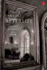 Book Review - Afterlife - Ghost Stories from Goa Jessica Faleiro