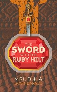 The Sword With The Ruby Hilt by Mrudula Govindaraju